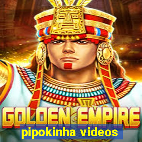 pipokinha videos